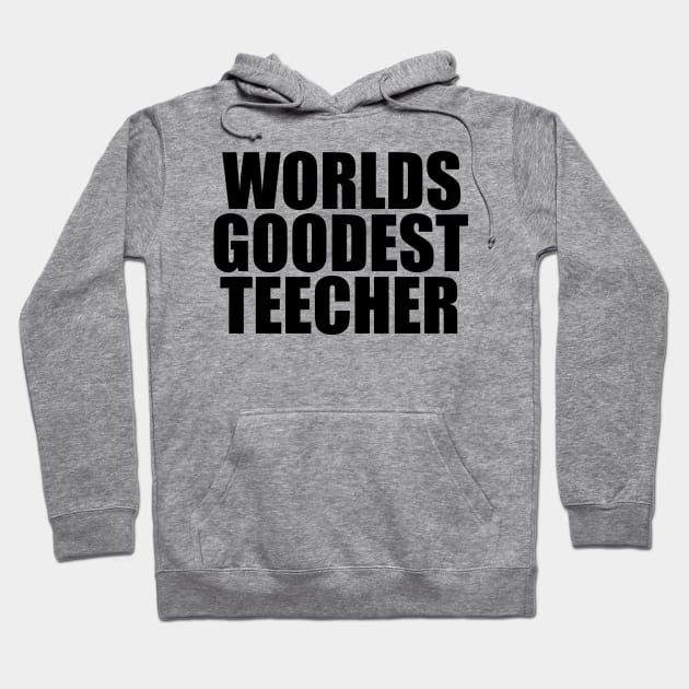 Worlds goodest teacher funny Hoodie by bubbsnugg